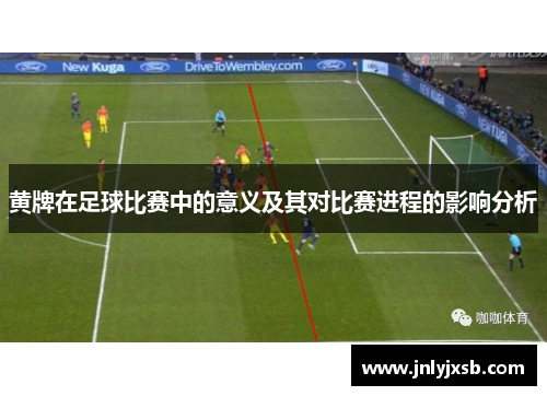 黄牌在足球比赛中的意义及其对比赛进程的影响分析